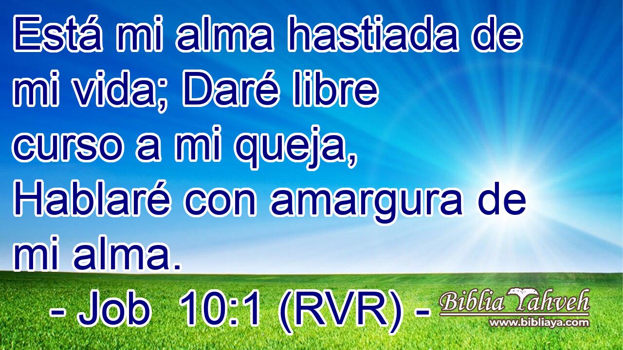 Está mi alma hastiada de mi vida; Daré libre curso a mi queja, Hablaré con amargura de mi alma.