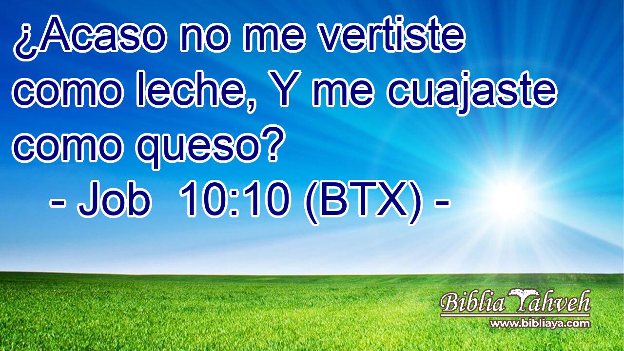 ¿Acaso no me vertiste como leche, Y me cuajaste como queso?