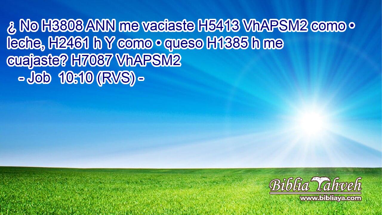 ¿ No H3808 ANN me vaciaste H5413 VhAPSM2 como • leche, H2461 h Y como • queso H1385 h me cuajaste? H7087 VhAPSM2 