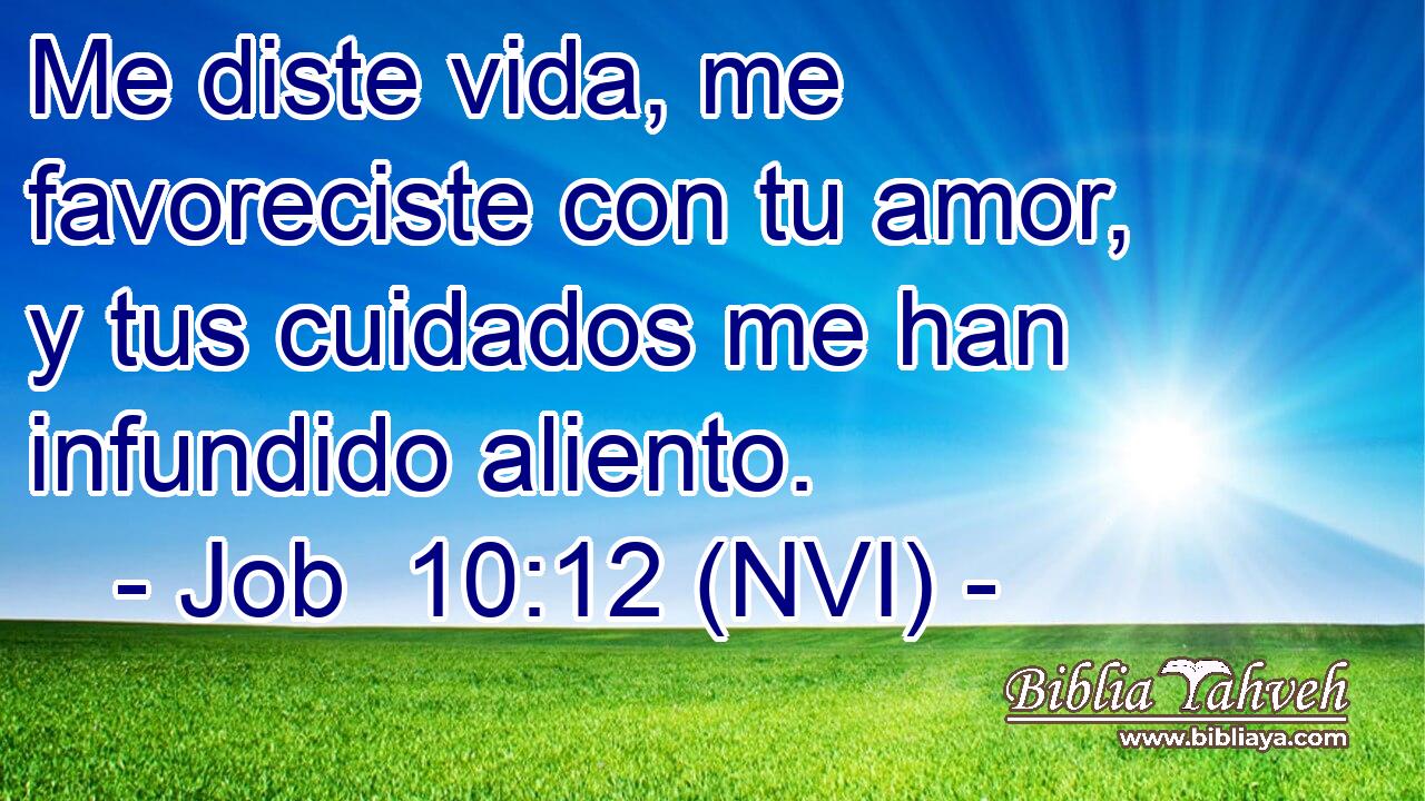  Me diste vida, me favoreciste con tu amor, y tus cuidados me han infundido aliento. 