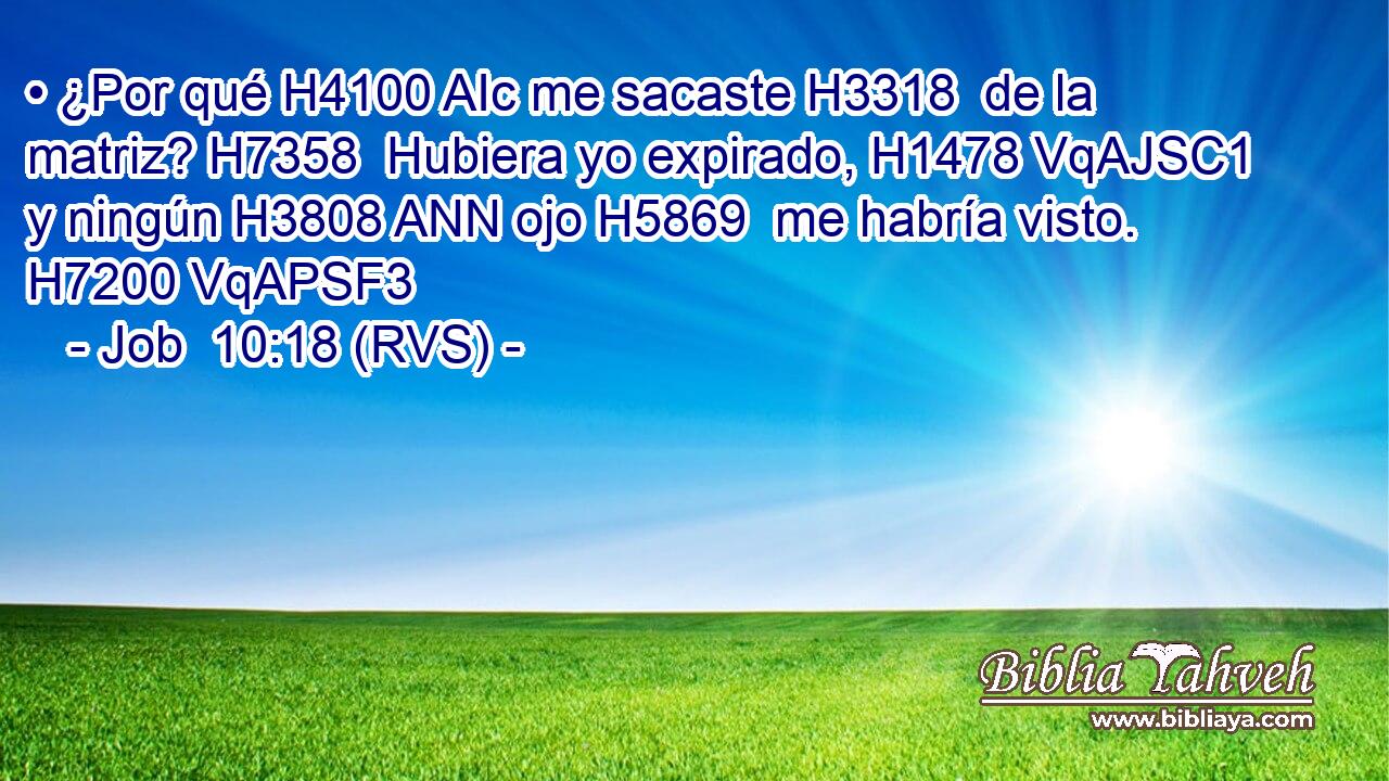 • ¿Por qué H4100 AIc me sacaste H3318  de la matriz? H7358  Hubiera yo expirado, H1478 VqAJSC1 y ningún H3808 ANN ojo H5869  me habría visto. H7200 VqAPSF3 