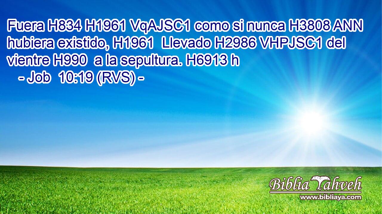 Fuera H834 H1961 VqAJSC1 como si nunca H3808 ANN hubiera existido, H1961  Llevado H2986 VHPJSC1 del vientre H990  a la sepultura. H6913 h 