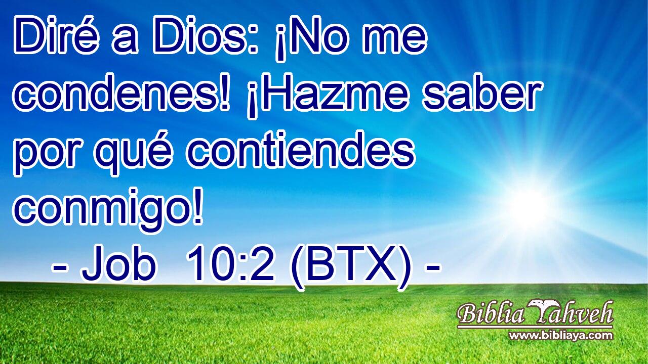 Diré a Dios: ¡No me condenes! ¡Hazme saber por qué contiendes conmigo!