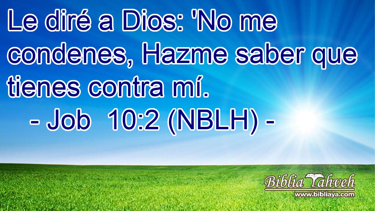  Le diré a Dios: 'No me condenes, Hazme saber que tienes contra mí. 