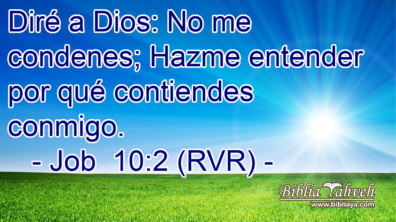 Diré a Dios: No me condenes; Hazme entender por qué contiendes conmigo.