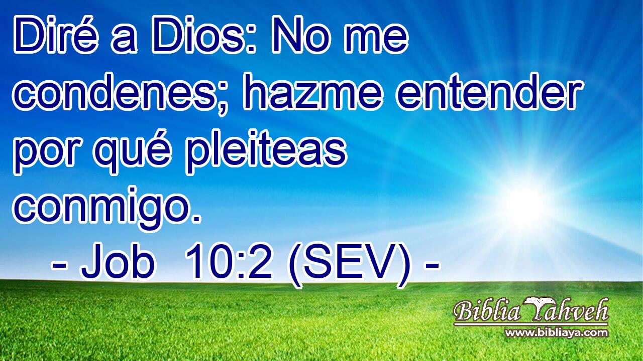 Diré a Dios: No me condenes; hazme entender por qué pleiteas conmigo.