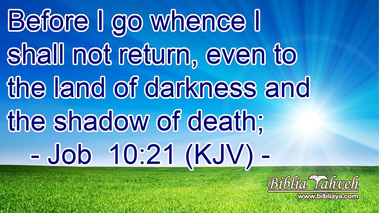 Before I go whence I shall not return, even to the land of darkness and the shadow of death;