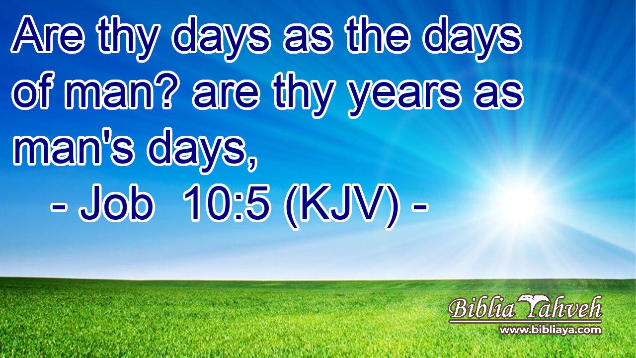 Are thy days as the days of man? are thy years as man's days,