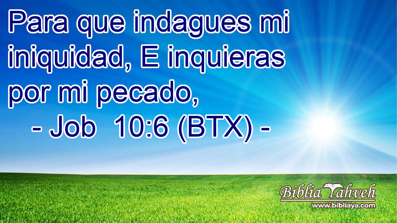 Para que indagues mi iniquidad, E inquieras por mi pecado,