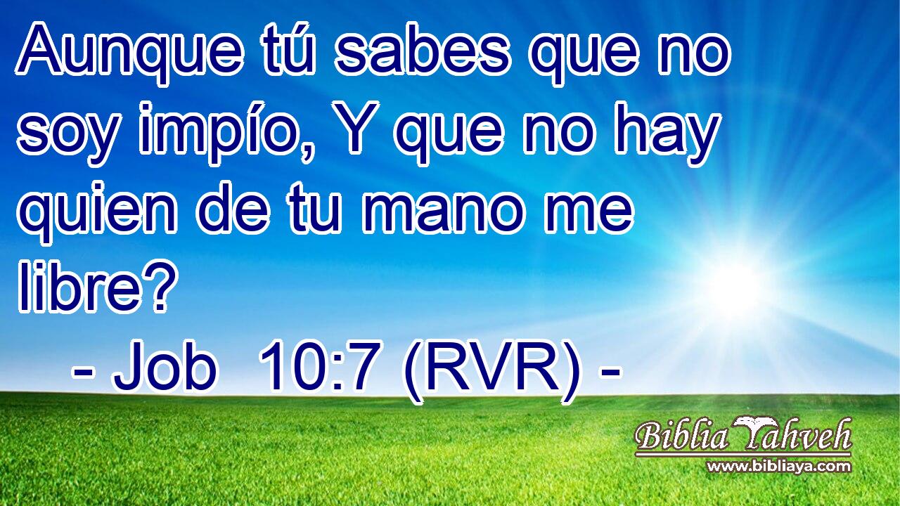 Aunque tú sabes que no soy impío, Y que no hay quien de tu mano me libre?