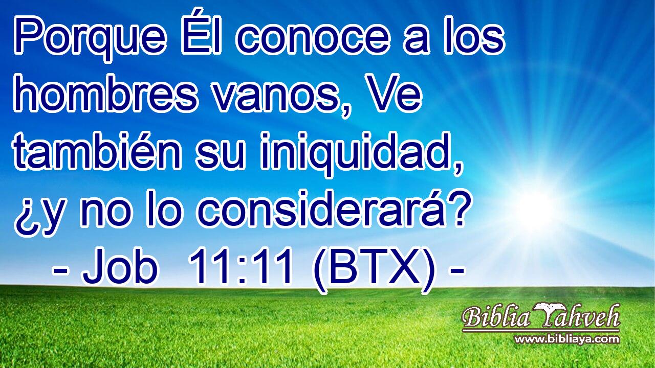 Porque Él conoce a los hombres vanos, Ve también su iniquidad, ¿y no lo considerará?