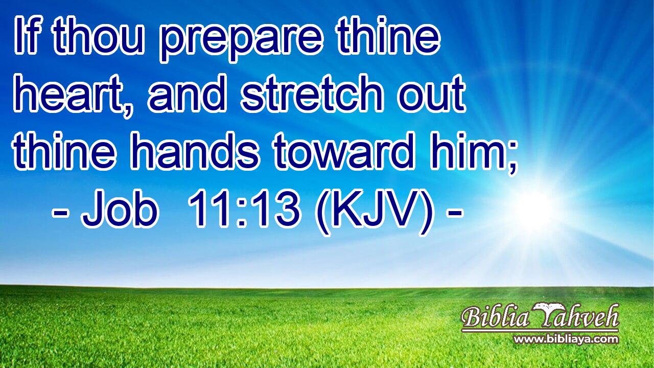 If thou prepare thine heart, and stretch out thine hands toward him;