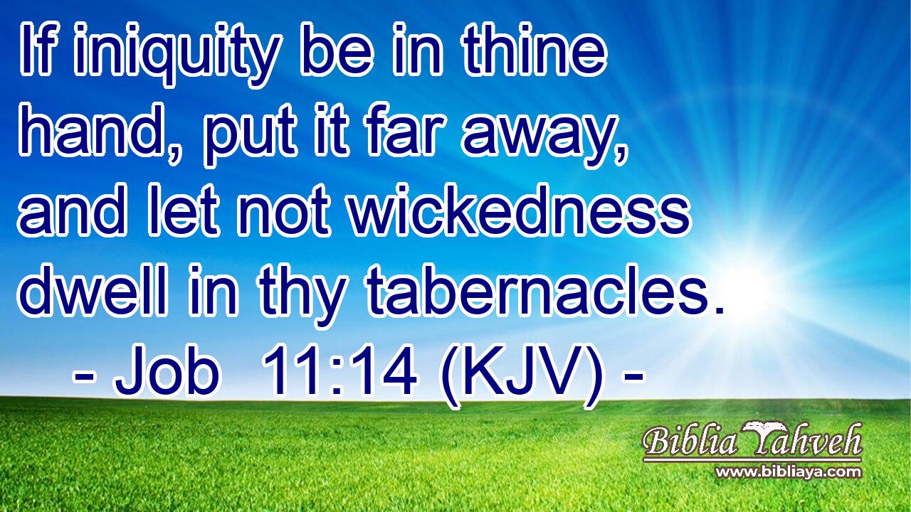 If iniquity be in thine hand, put it far away, and let not wickedness dwell in thy tabernacles.