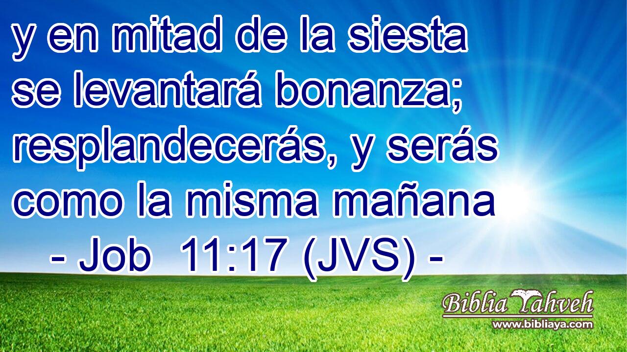 y en mitad de la siesta se levantará bonanza; resplandecerás, y serás como la misma mañana