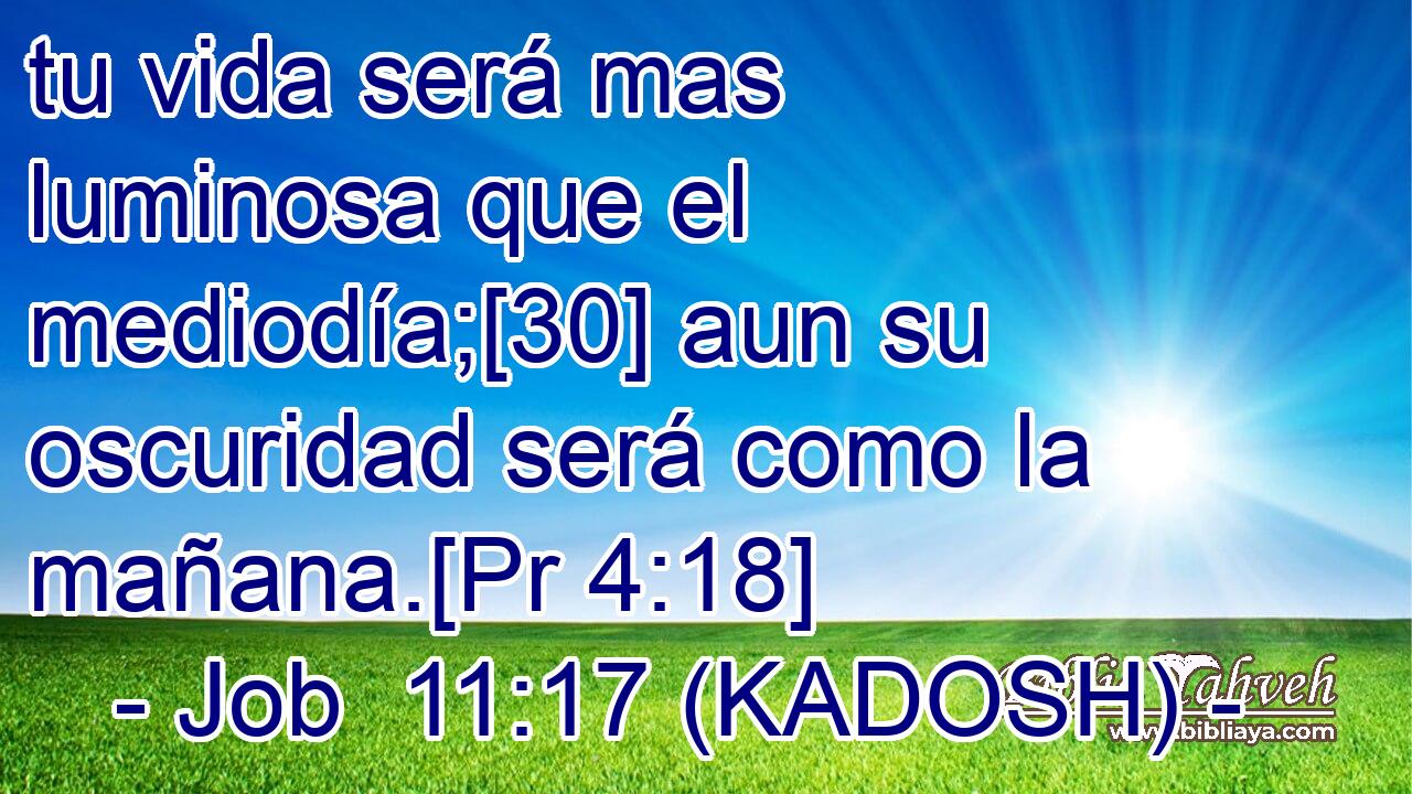  tu vida será mas luminosa que el mediodía;[30] aun su oscuridad será como la mañana.[Pr 4:18] 