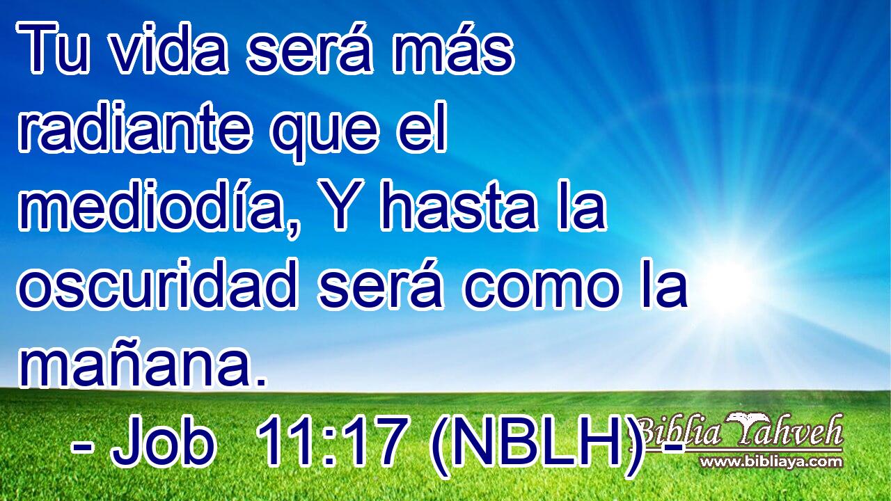  Tu vida será más radiante que el mediodía, Y hasta la oscuridad será como la mañana. 