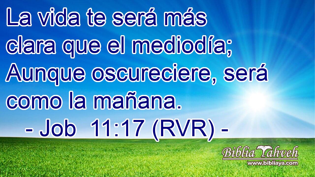 La vida te será más clara que el mediodía; Aunque oscureciere, será como la mañana.