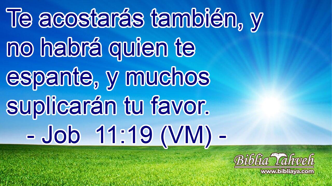  Te acostarás también, y no habrá quien te espante, y muchos suplicarán tu favor. 