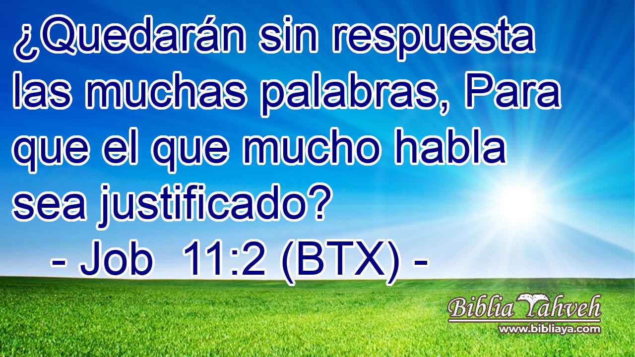 ¿Quedarán sin respuesta las muchas palabras, Para que el que mucho habla sea justificado?