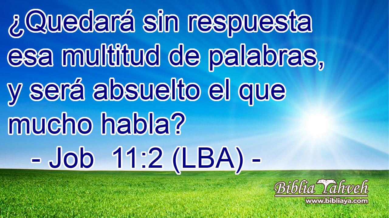 ¿Quedará sin respuesta esa multitud de palabras, y será absuelto el que mucho habla?