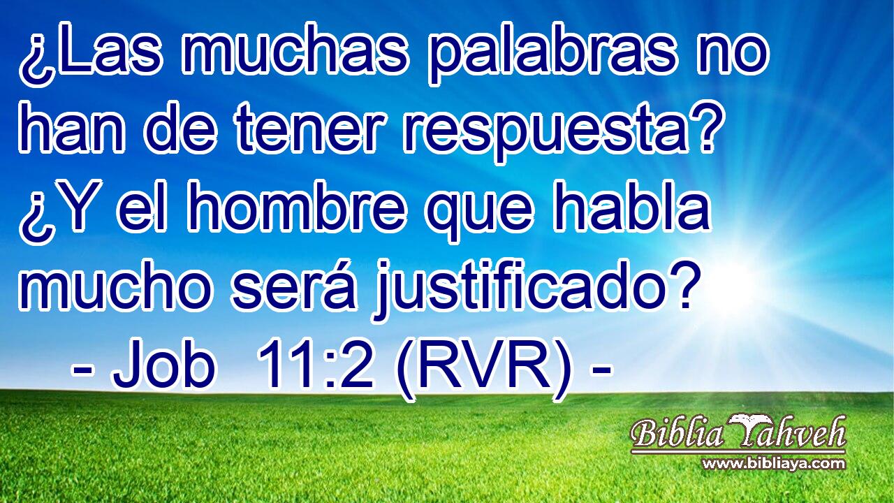 ¿Las muchas palabras no han de tener respuesta? ¿Y el hombre que habla mucho será justificado?