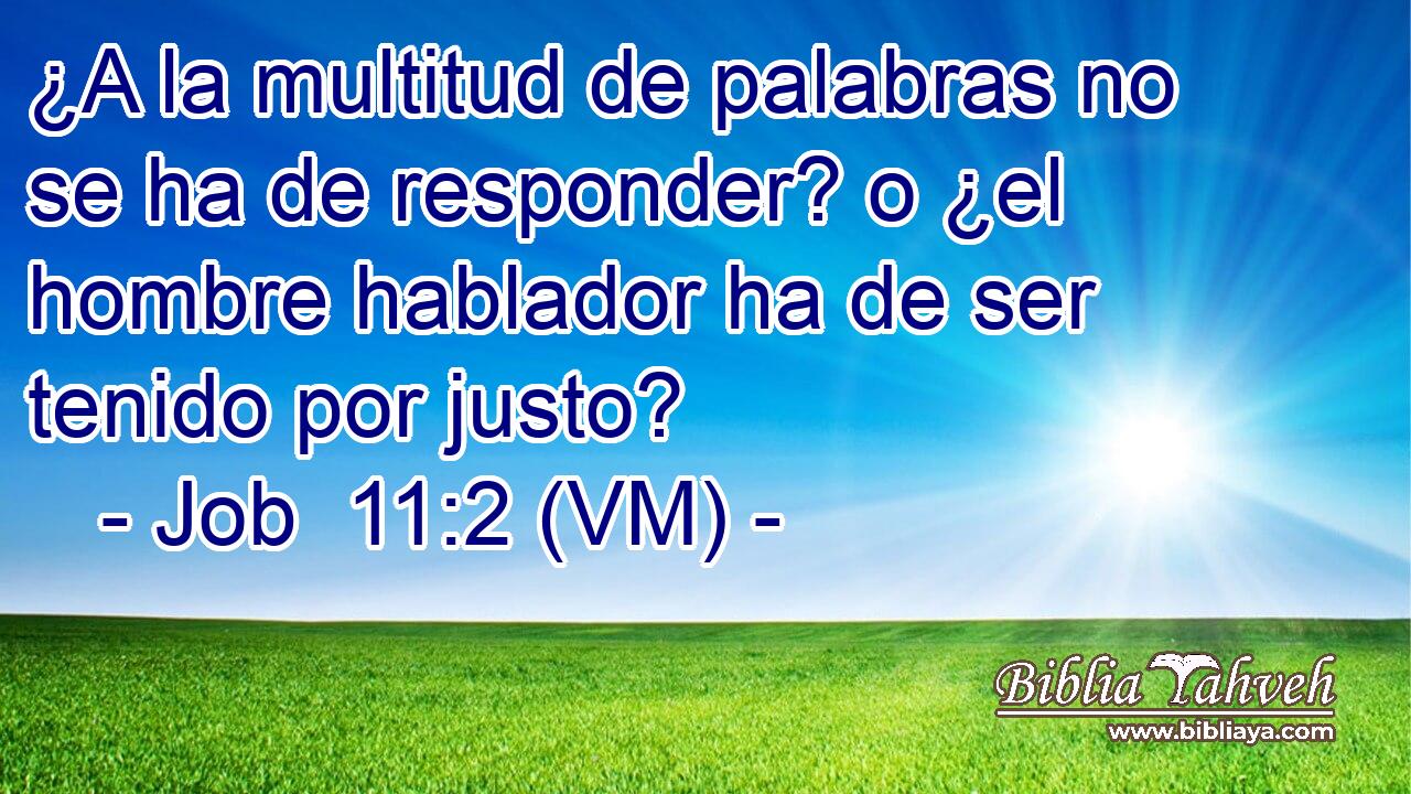  ¿A la multitud de palabras no se ha de responder? o ¿el hombre hablador ha de ser tenido por justo? 