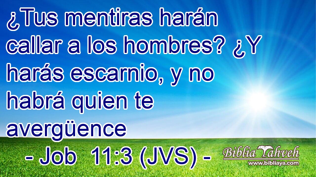 ¿Tus mentiras harán callar a los hombres? ¿Y harás escarnio, y no habrá quien te avergüence