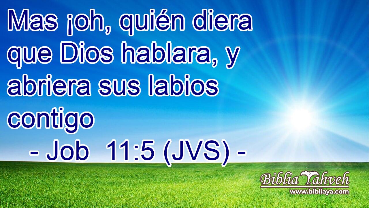 Mas ¡oh, quién diera que Dios hablara, y abriera sus labios contigo