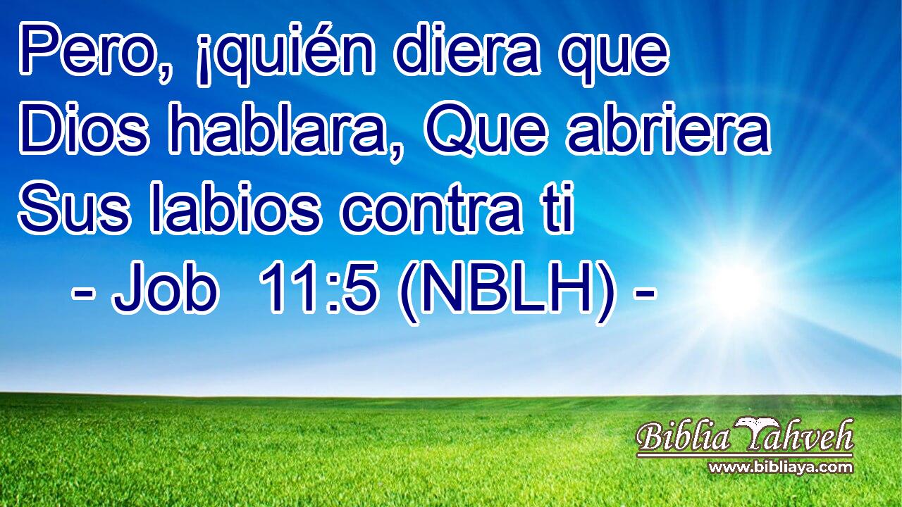  Pero, ¡quién diera que Dios hablara, Que abriera Sus labios contra ti 