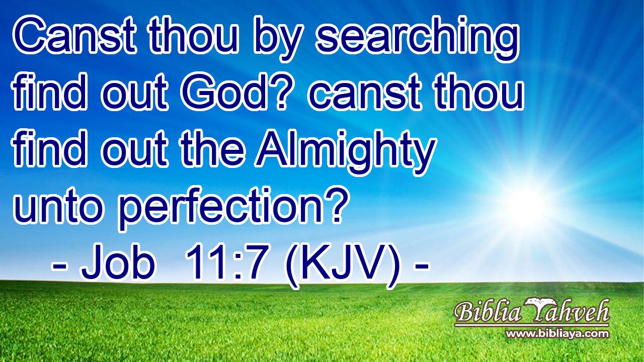 Job 11:7 (Kjv) - Canst Thou By Searching Find Out God? Canst Thou...