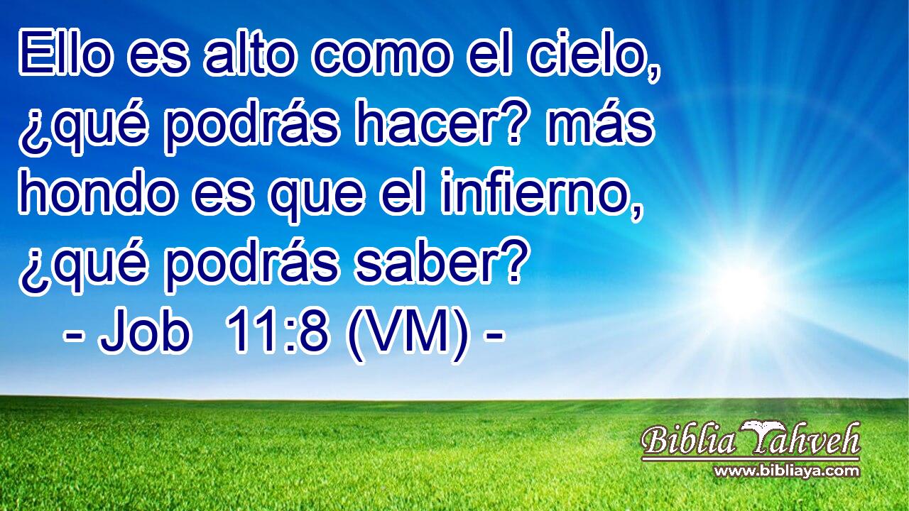  Ello es alto como el cielo, ¿qué podrás hacer? más hondo es que el infierno, ¿qué podrás saber? 