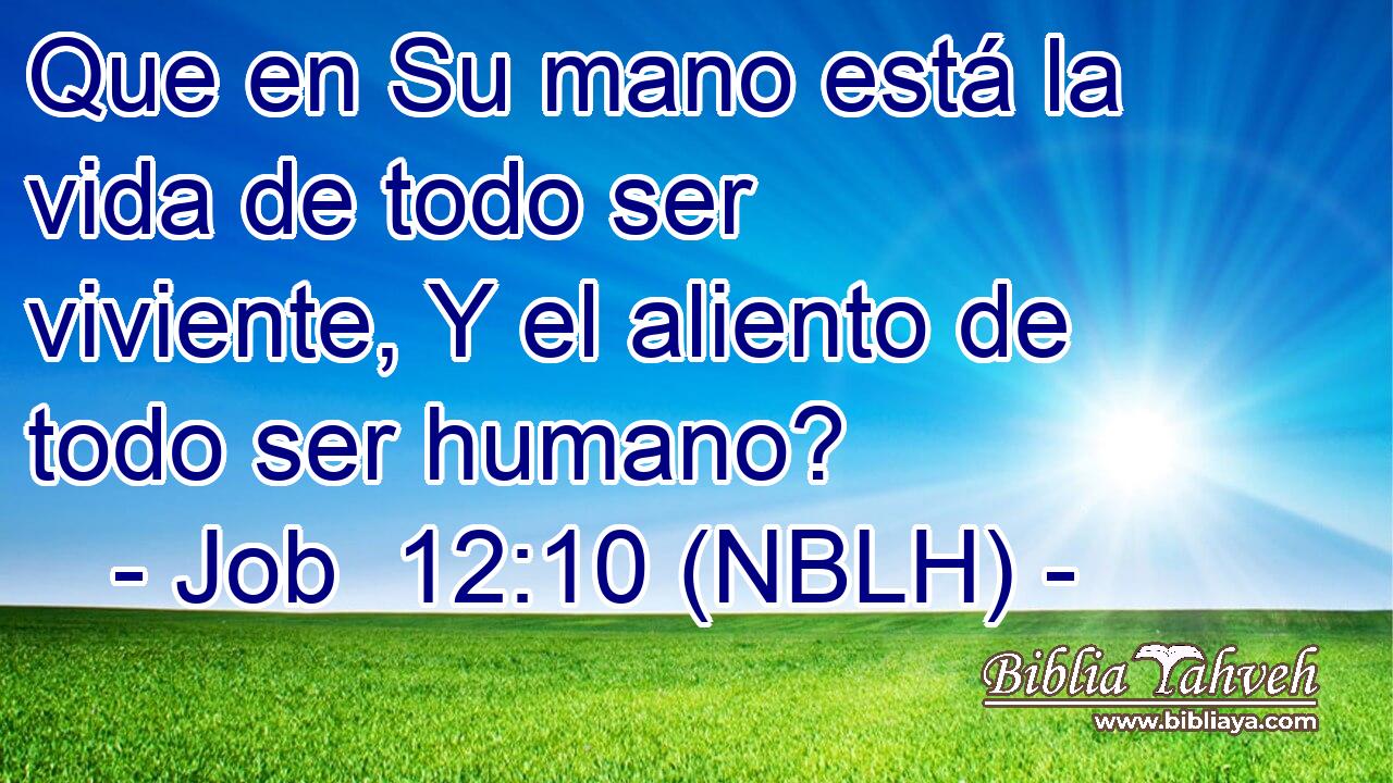  Que en Su mano está la vida de todo ser viviente, Y el aliento de todo ser humano? 