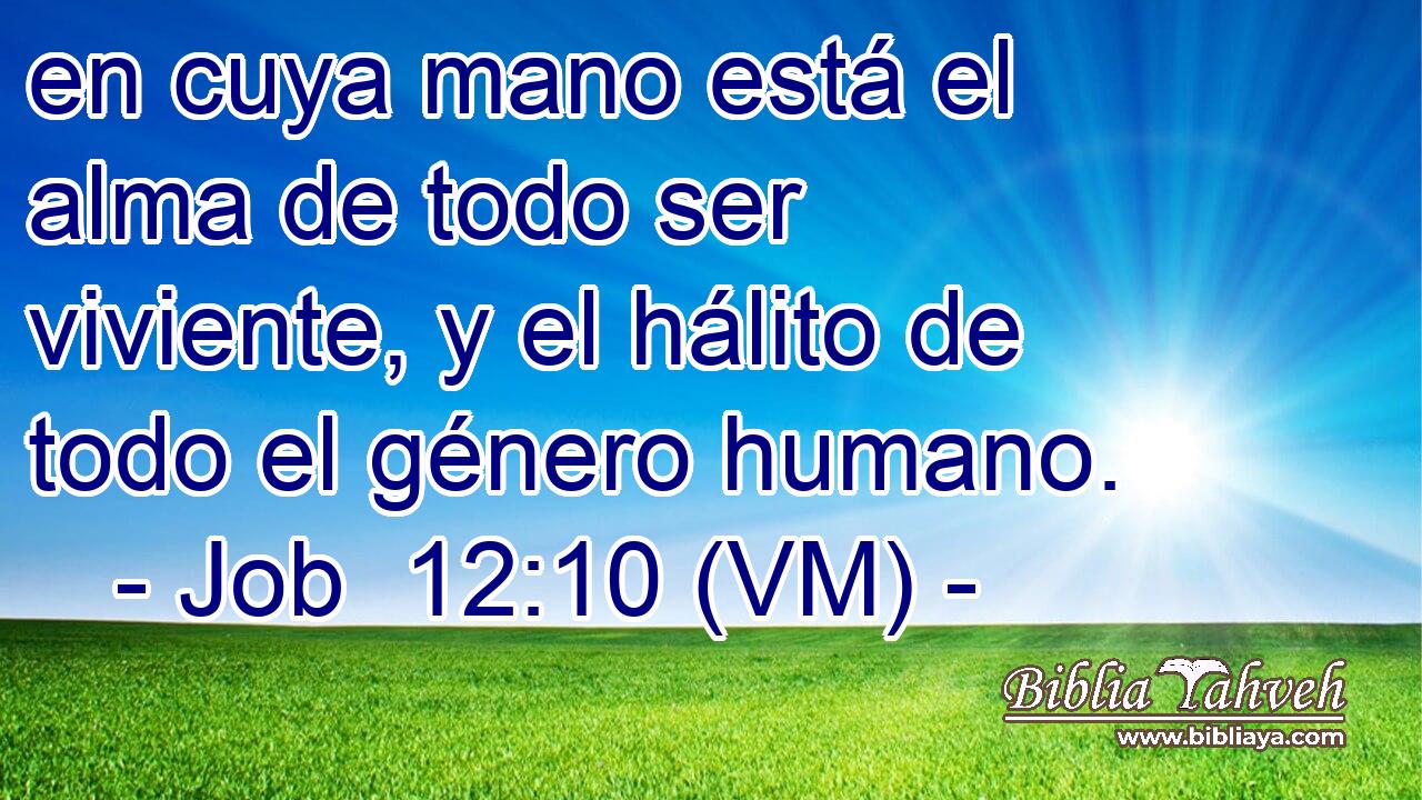  en cuya mano está el alma de todo ser viviente, y el hálito de todo el género humano. 