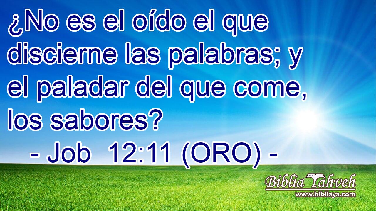  ¿No es el oído el que discierne las palabras; y el paladar del que come, los sabores? 