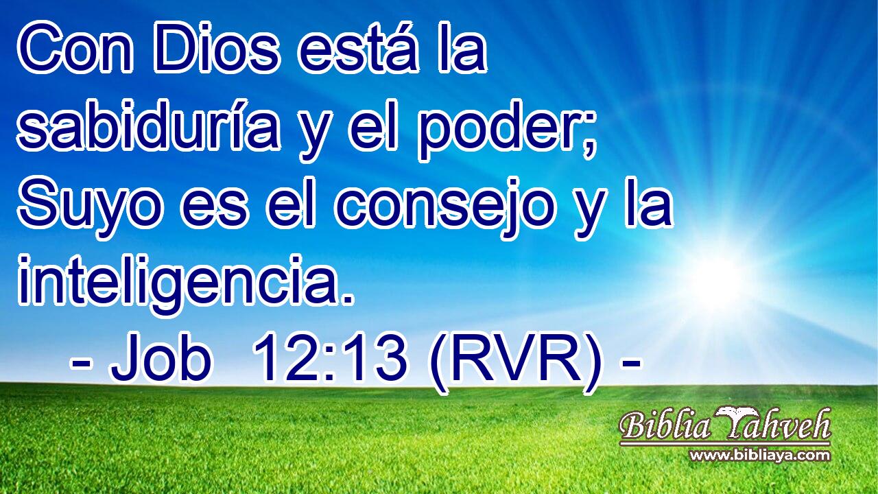 Con Dios está la sabiduría y el poder; Suyo es el consejo y la inteligencia.