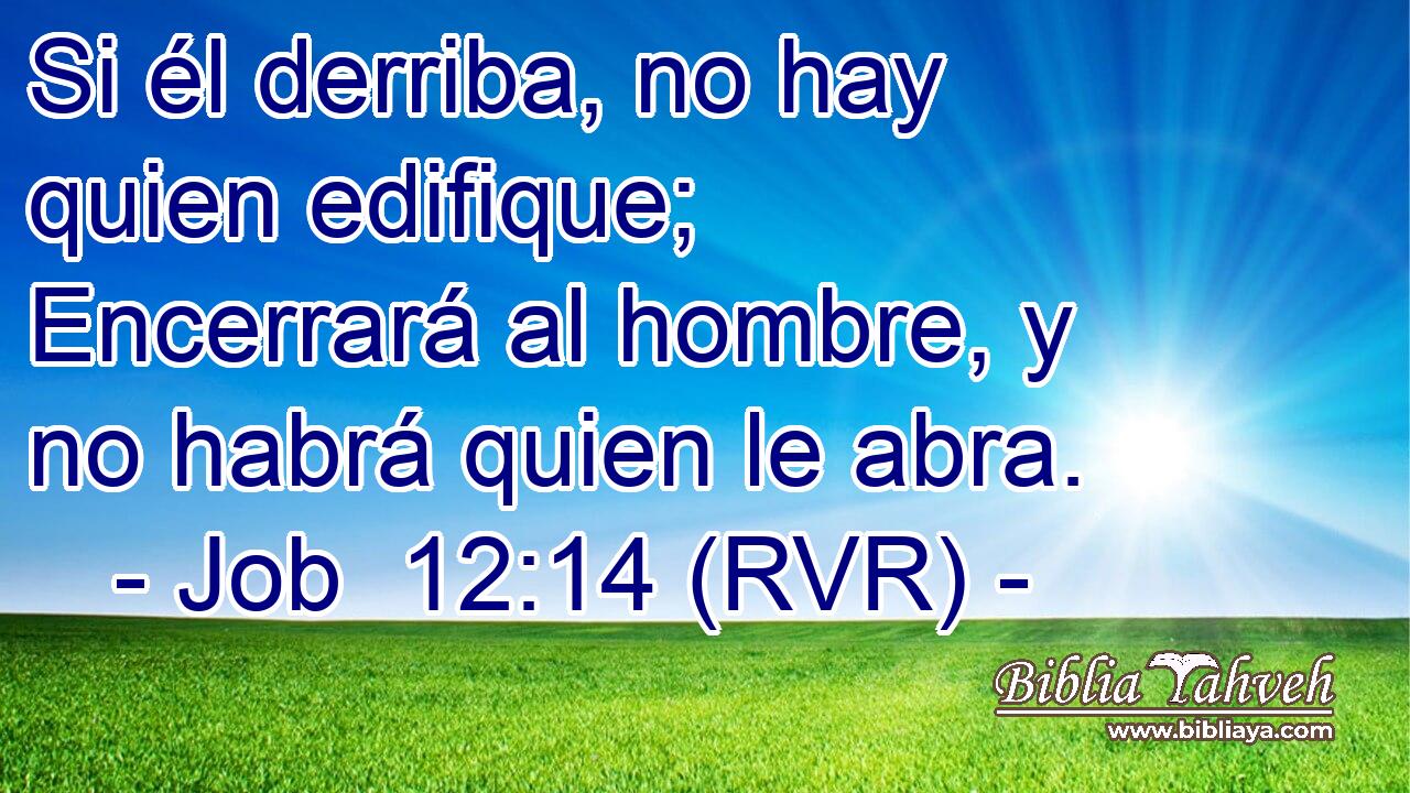 Si él derriba, no hay quien edifique; Encerrará al hombre, y no habrá quien le abra.