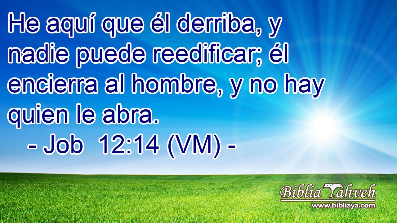  He aquí que él derriba, y nadie puede reedificar; él encierra al hombre, y no hay quien le abra. 