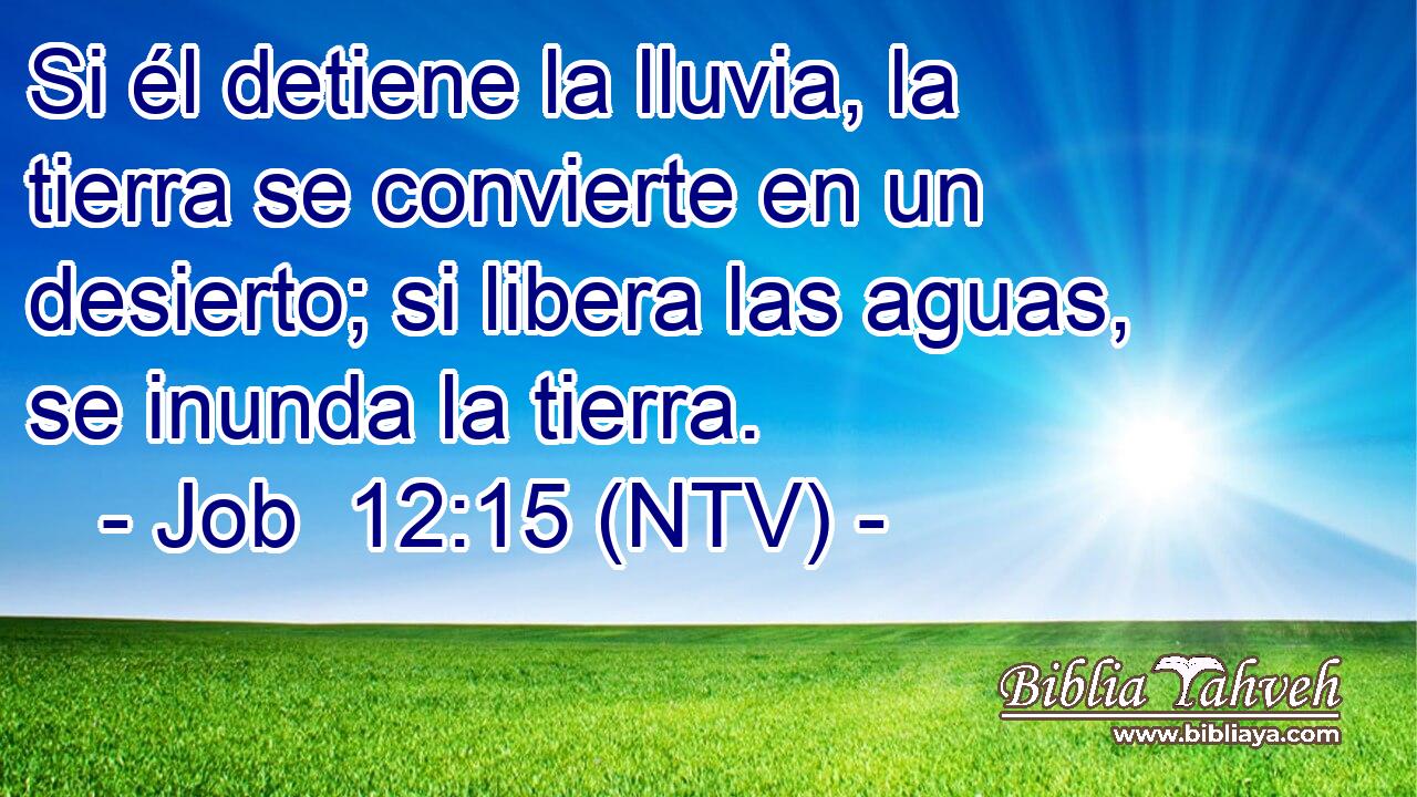 Si él detiene la lluvia, la tierra se convierte en un desierto; si libera las aguas, se inunda la tierra.