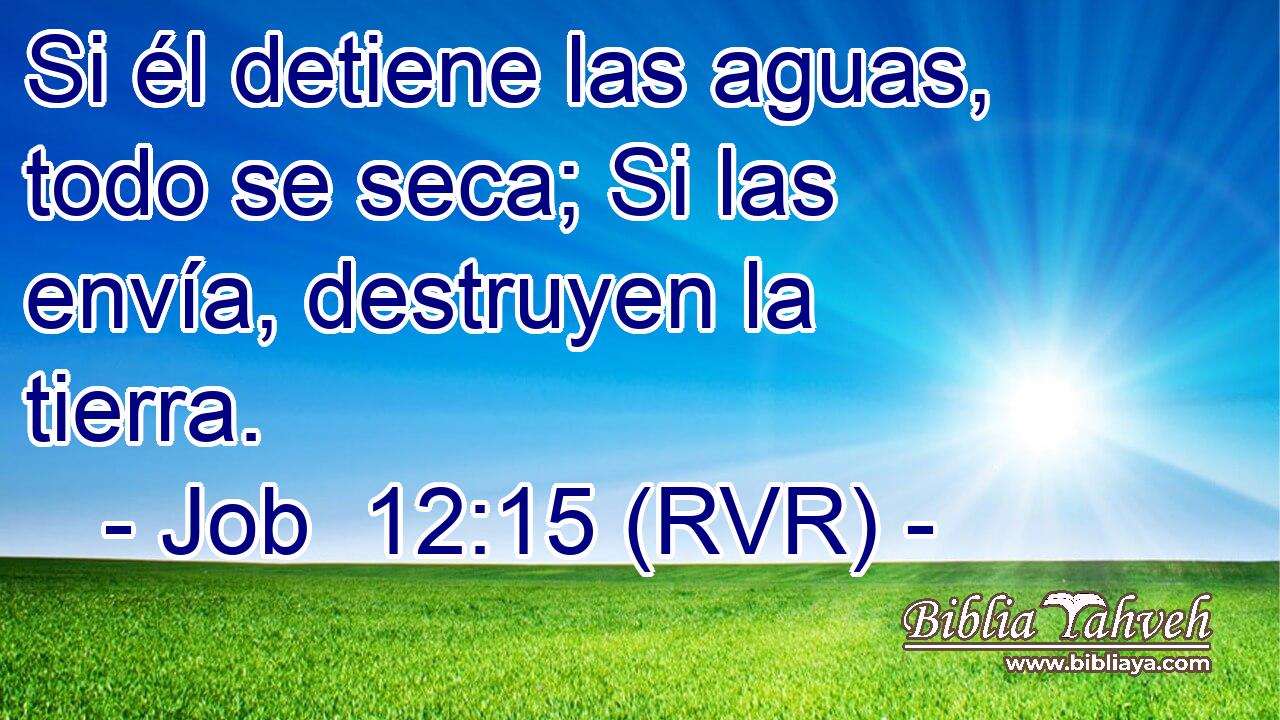 Si él detiene las aguas, todo se seca; Si las envía, destruyen la tierra.