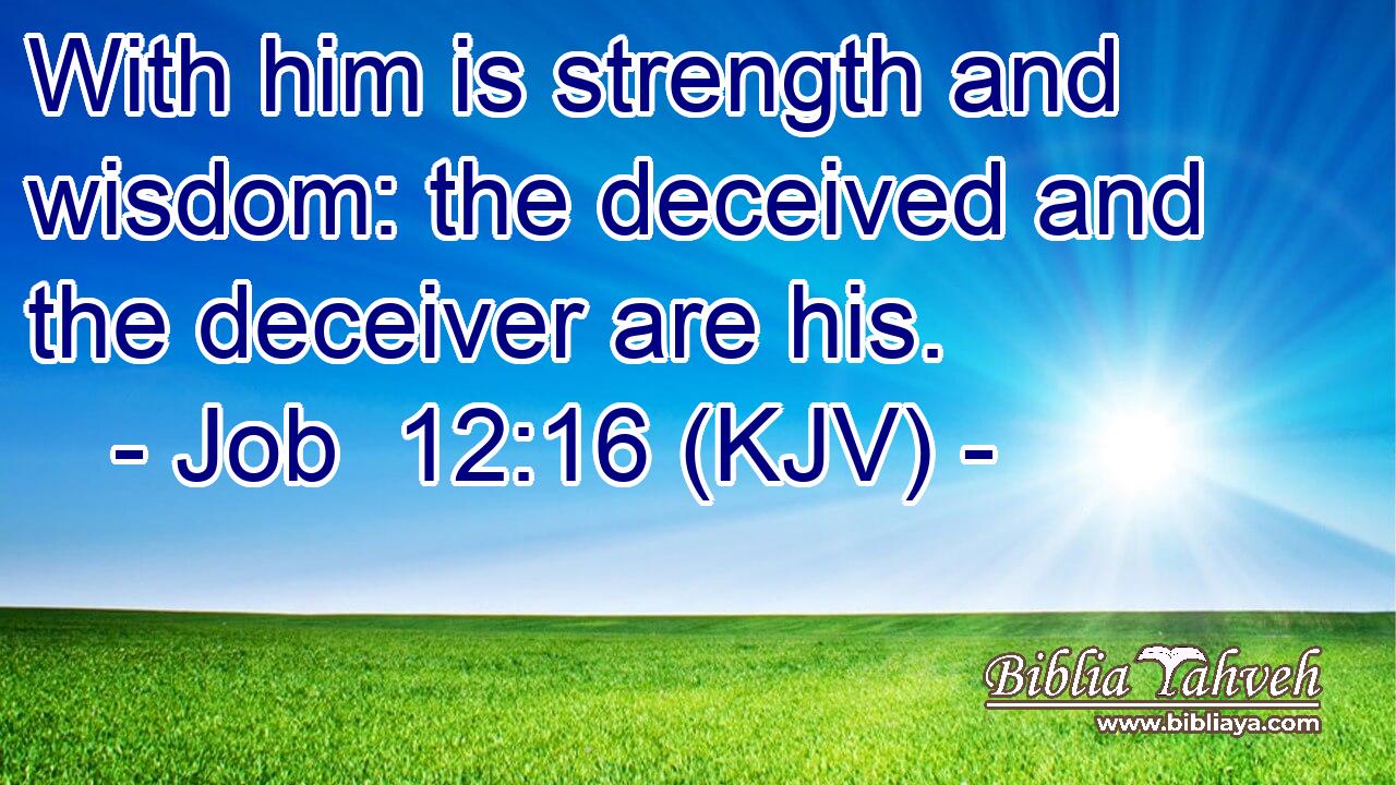 With him is strength and wisdom: the deceived and the deceiver are his.