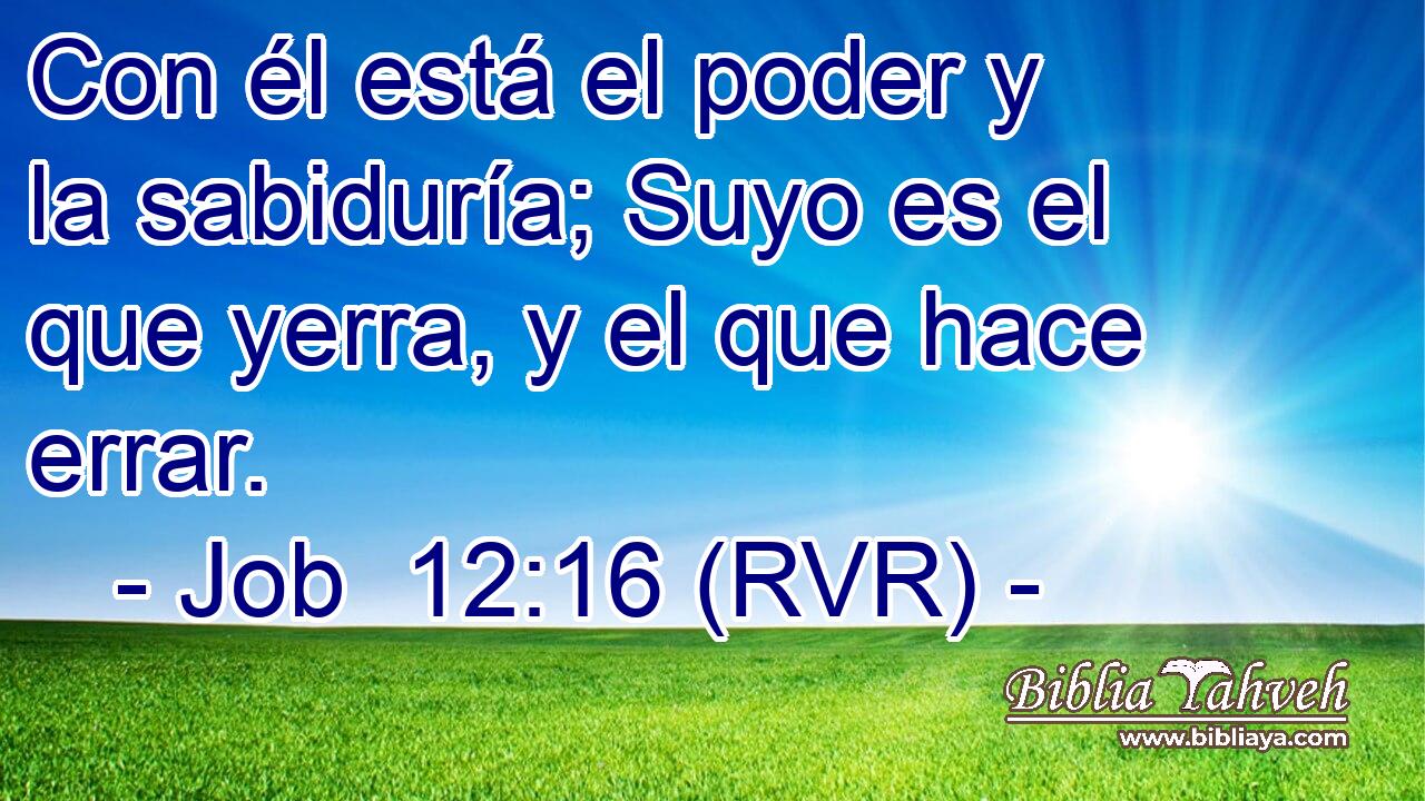 Con él está el poder y la sabiduría; Suyo es el que yerra, y el que hace errar.