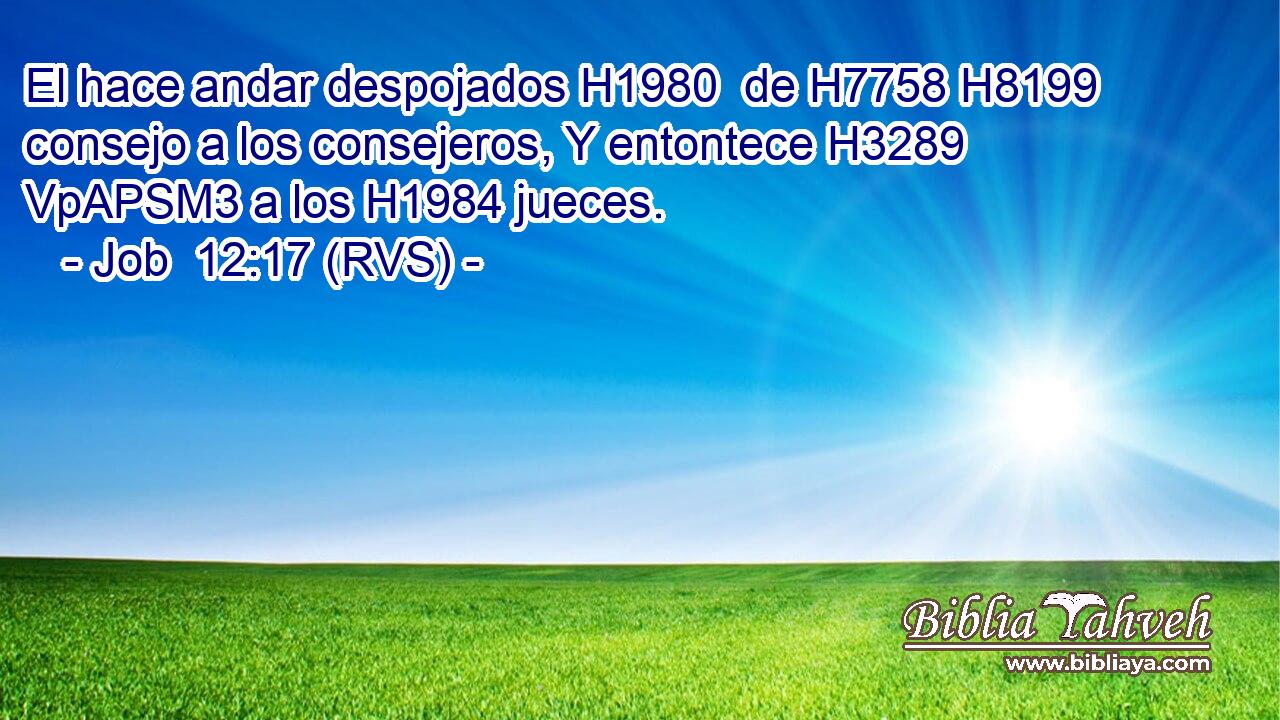 El hace andar despojados H1980  de H7758 H8199 consejo a los consejeros, Y entontece H3289 VpAPSM3 a los H1984 jueces. 