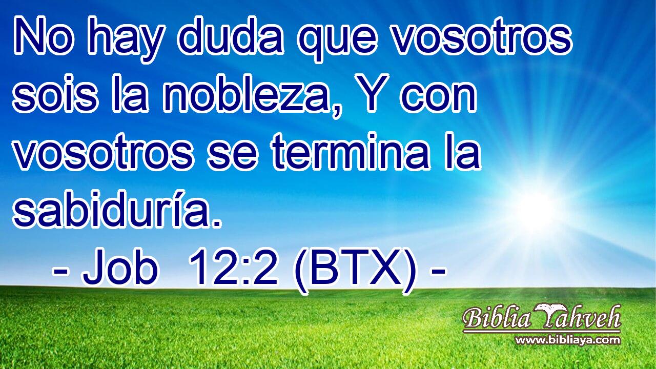 No hay duda que vosotros sois la nobleza, Y con vosotros se termina la sabiduría.