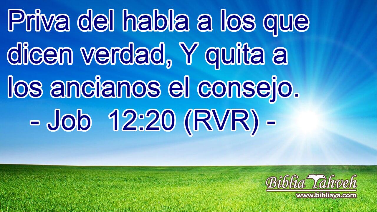 Priva del habla a los que dicen verdad, Y quita a los ancianos el consejo.