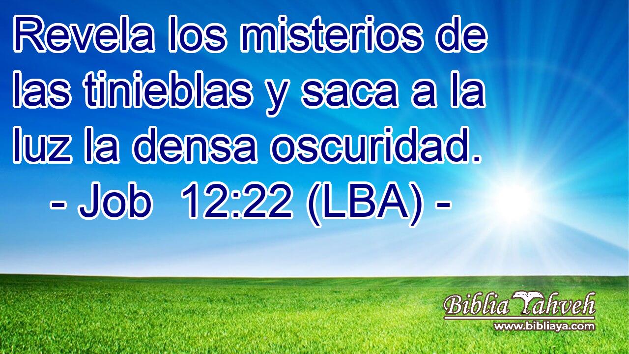 Revela los misterios de las tinieblas y saca a la luz la densa oscuridad.