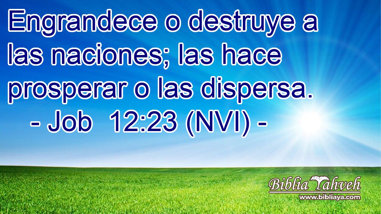  Engrandece o destruye a las naciones; las hace prosperar o las dispersa. 