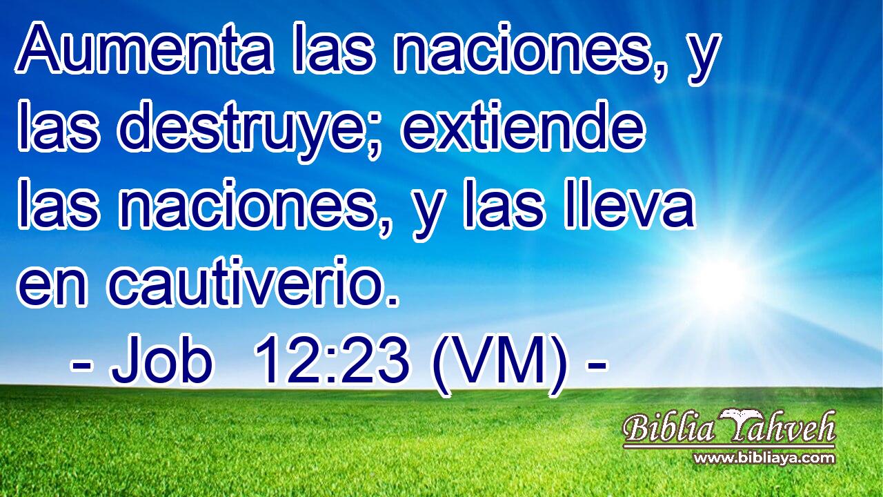  Aumenta las naciones, y las destruye; extiende las naciones, y las lleva en cautiverio. 