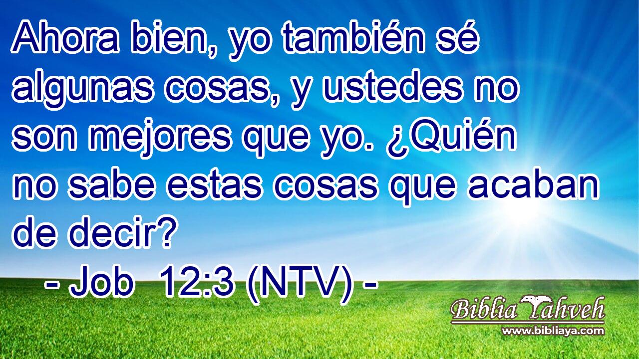 Ahora bien, yo también sé algunas cosas, y ustedes no son mejores que yo. ¿Quién no sabe estas cosas que acaban de decir?