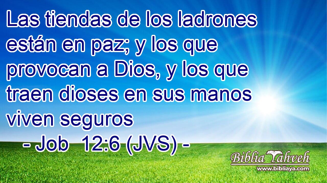 Las tiendas de los ladrones están en paz; y los que provocan a Dios, y los que traen dioses en sus manos viven seguros