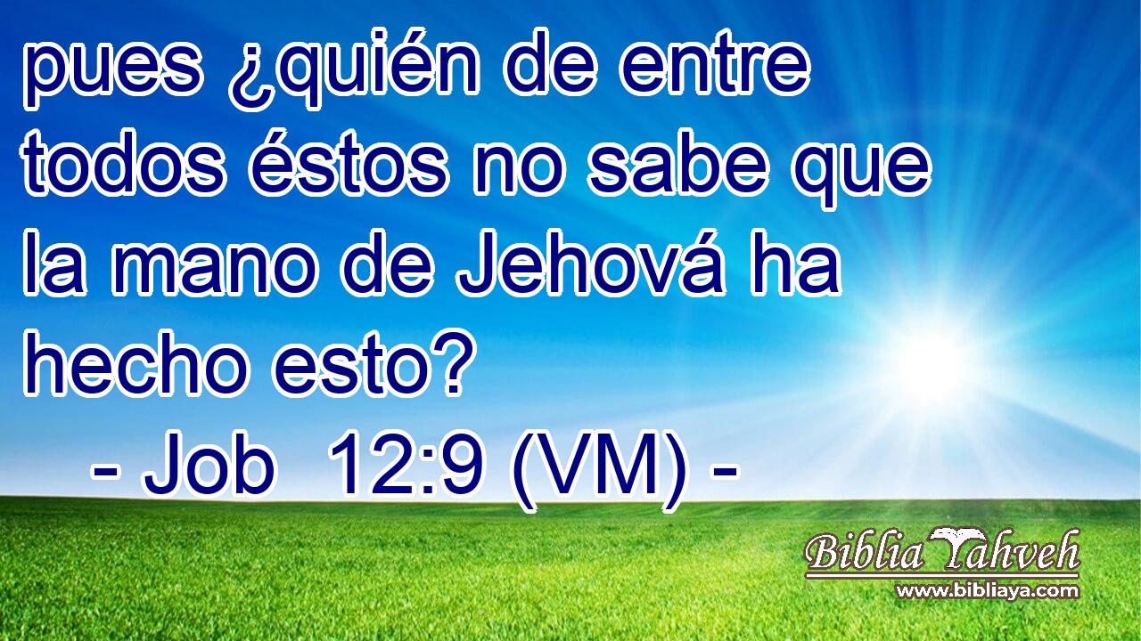  pues ¿quién de entre todos éstos no sabe que la mano de Jehová ha hecho esto? 